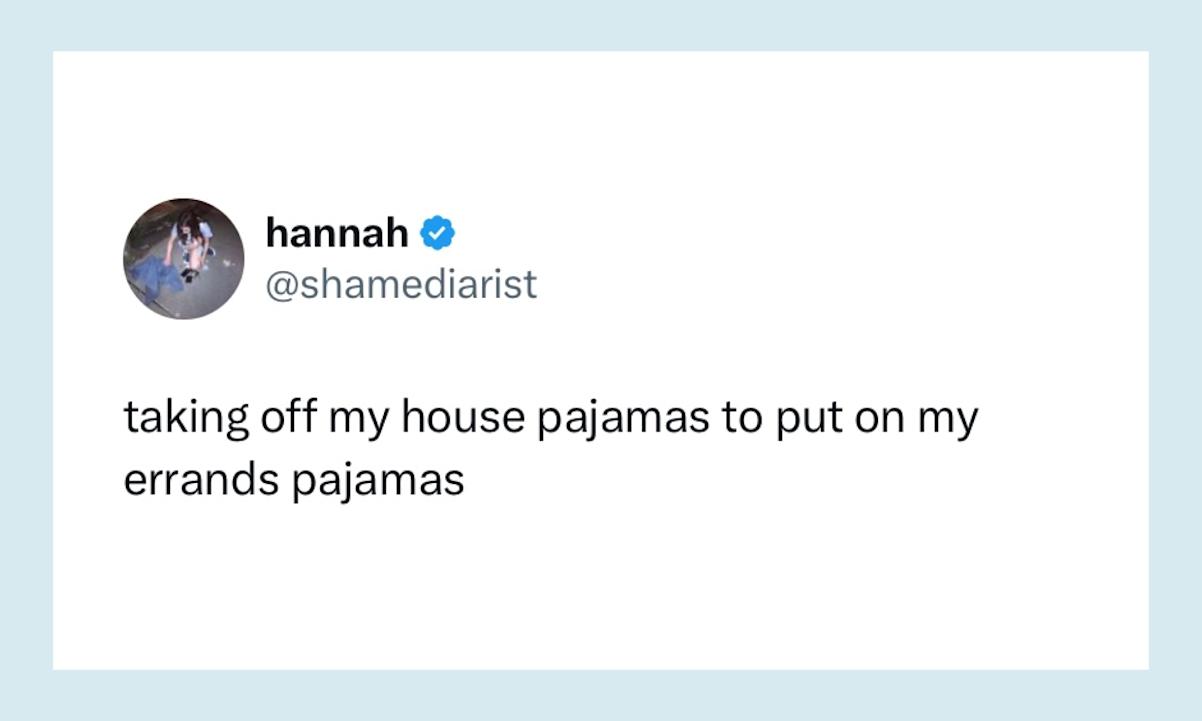 “taking off my house pajamas to put on my errands pajamas”