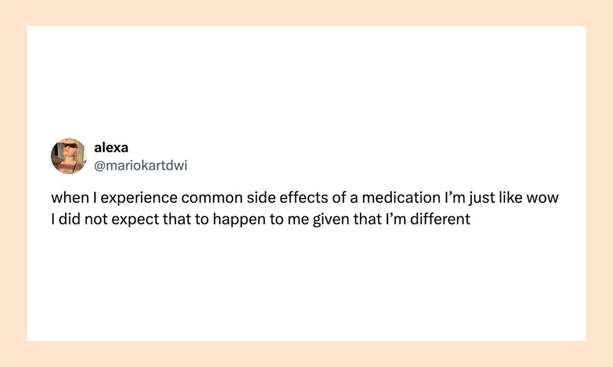 “when I experience common side effects of a medication I’m just like wow I did not expect that to happen to me given that I’m different” 