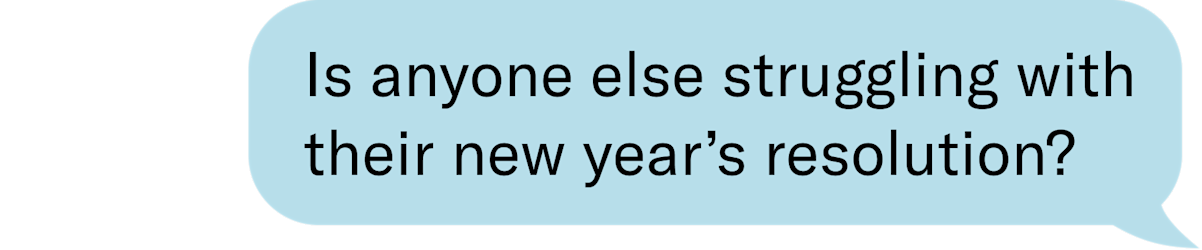 is anyone else struggling with their new year's resolution?