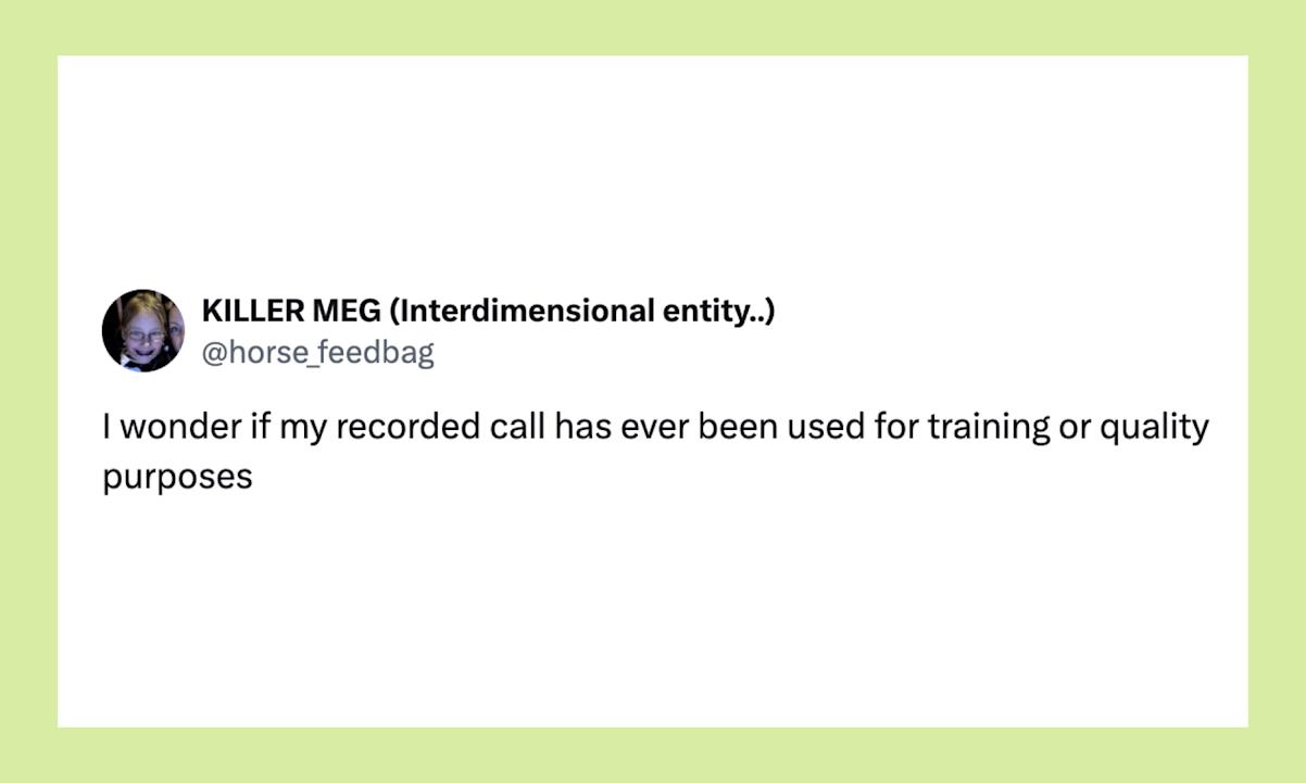 “I wonder if my recorded call has ever been used for training or quality purposes” 
