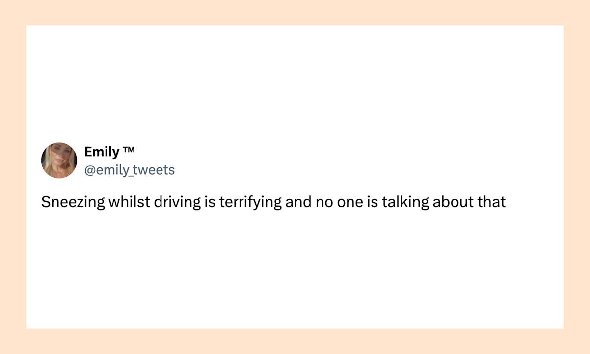 “Sneezing whilst driving is terrifying and no one is talking about that”