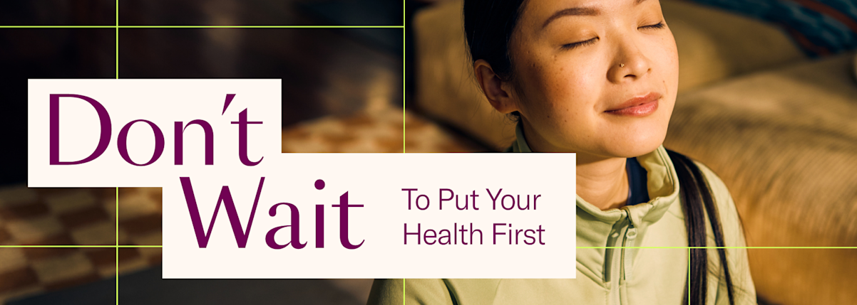 Don't wait to put your health first