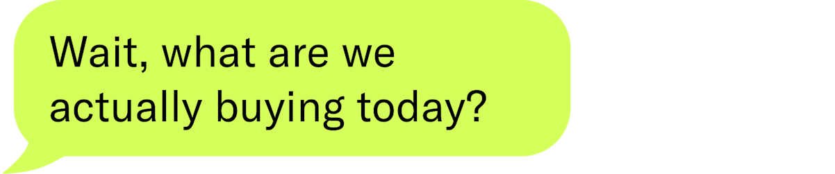 Wait, what are we actually buying today?