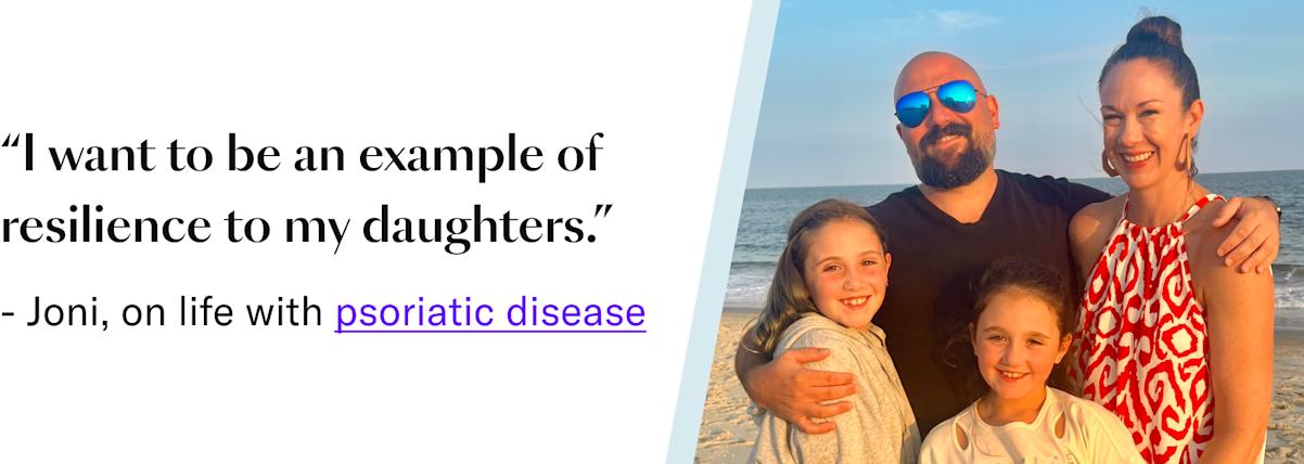 I want to be an example of resilience to my daughters. joni, on life with psoriatic disease